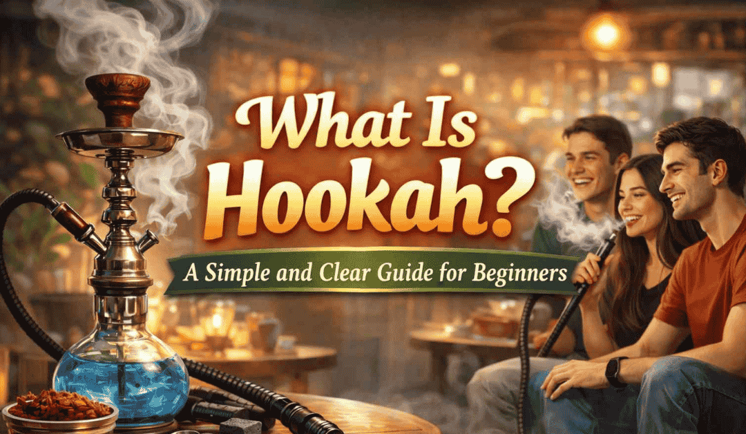 What Is Hookah? Meaning, History, Parts & How It Works (Beginner-Friendly Guide)